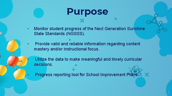 Purpose • Monitor student progress of the Next Generation Sunshine State Standards (NGSSS). •