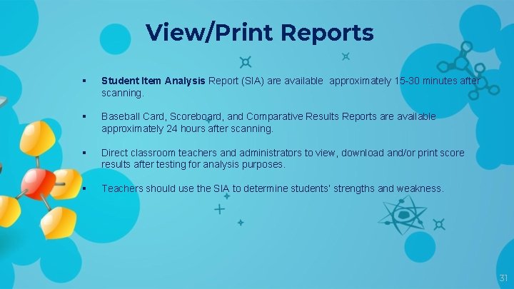 View/Print Reports § Student Item Analysis Report (SIA) are available approximately 15 -30 minutes