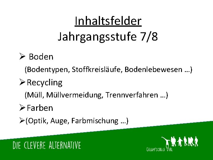 Inhaltsfelder Jahrgangsstufe 7/8 Ø Boden (Bodentypen, Stoffkreisläufe, Bodenlebewesen …) ØRecycling (Müll, Müllvermeidung, Trennverfahren …)