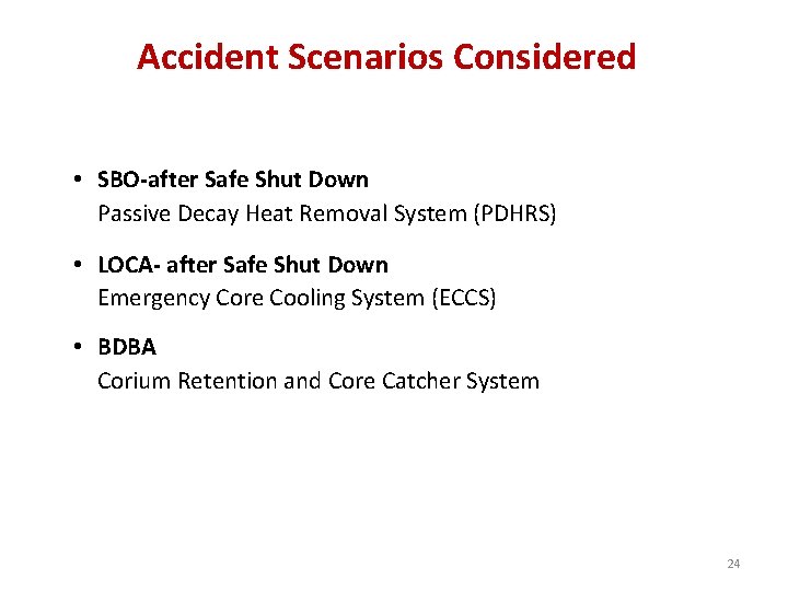 Accident Scenarios Considered • SBO-after Safe Shut Down Passive Decay Heat Removal System (PDHRS)