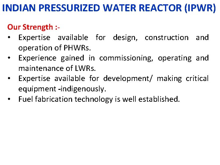 INDIAN PRESSURIZED WATER REACTOR (IPWR) Our Strength : • Expertise available for design, construction