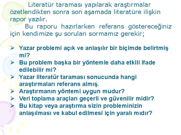 Literatür taraması yapılarak araştırmalar özetlendikten sonra son aşamada literatüre ilişkin rapor yazılır. Bu raporu