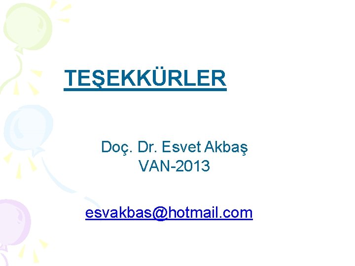 TEŞEKKÜRLER Doç. Dr. Esvet Akbaş VAN-2013 esvakbas@hotmail. com 