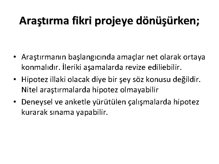 Araştırma fikri projeye dönüşürken; • Araştırmanın başlangıcında amaçlar net olarak ortaya konmalıdır. İleriki aşamalarda