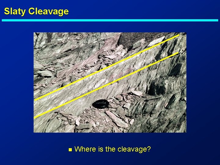 Slaty Cleavage n Where is the cleavage? 