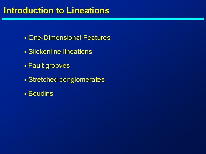 Introduction to Lineations § One-Dimensional Features § Slickenlineations § Fault grooves § Stretched conglomerates