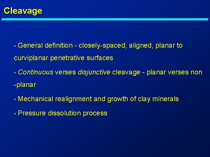 Cleavage • General definition - closely-spaced, aligned, planar to curviplanar penetrative surfaces • Continuous