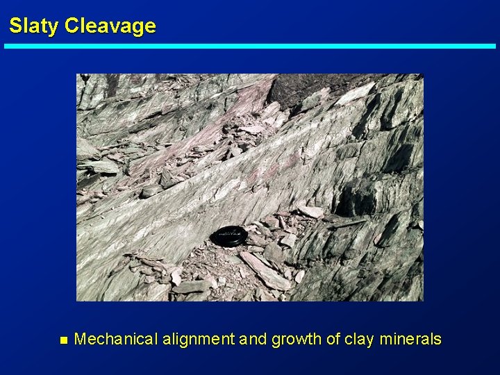 Slaty Cleavage n Mechanical alignment and growth of clay minerals 