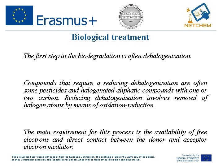 Biological treatment • The first step in the biodegradation is often dehalogenisation. • Compounds