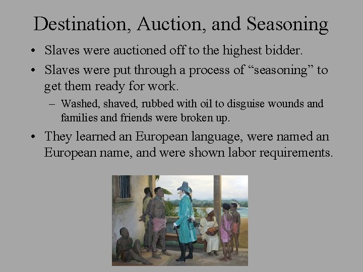 Destination, Auction, and Seasoning • Slaves were auctioned off to the highest bidder. •