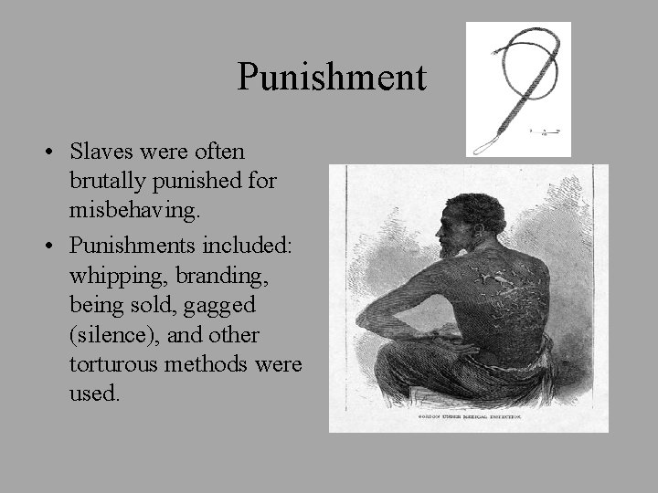 Punishment • Slaves were often brutally punished for misbehaving. • Punishments included: whipping, branding,