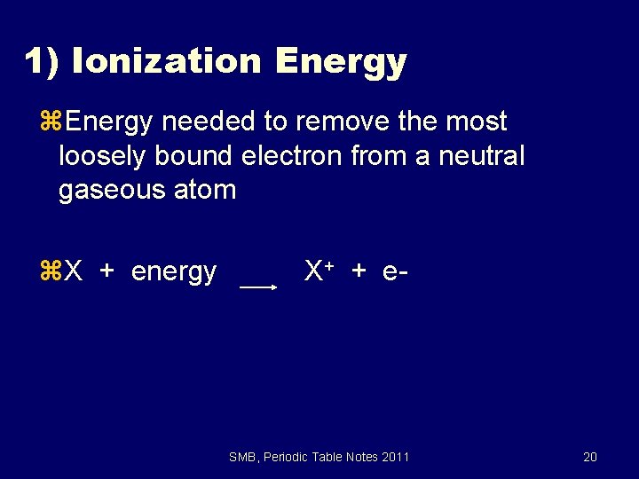 1) Ionization Energy z. Energy needed to remove the most loosely bound electron from