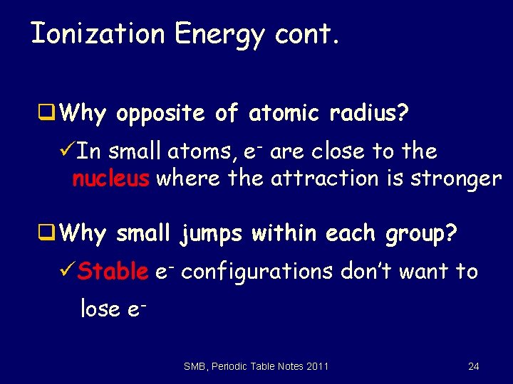 Ionization Energy cont. q. Why opposite of atomic radius? üIn small atoms, e- are