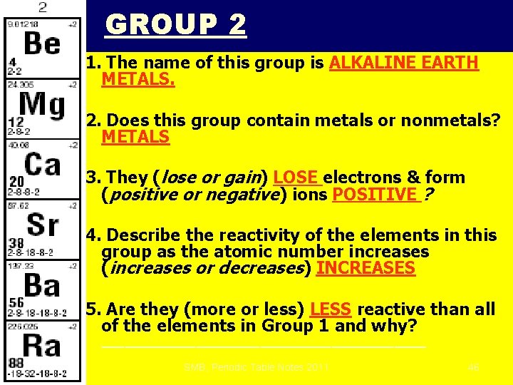 GROUP 2 1. The name of this group is ALKALINE EARTH METALS. 2. Does