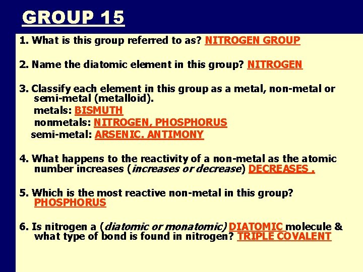 GROUP 15 1. What is this group referred to as? NITROGEN GROUP 2. Name