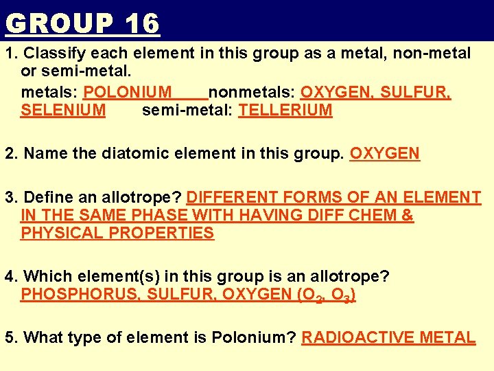 GROUP 16 1. Classify each element in this group as a metal, non-metal or