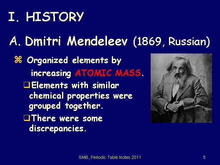 I. HISTORY A. Dmitri Mendeleev (1869, Russian) z Organized elements by increasing ATOMIC MASS.
