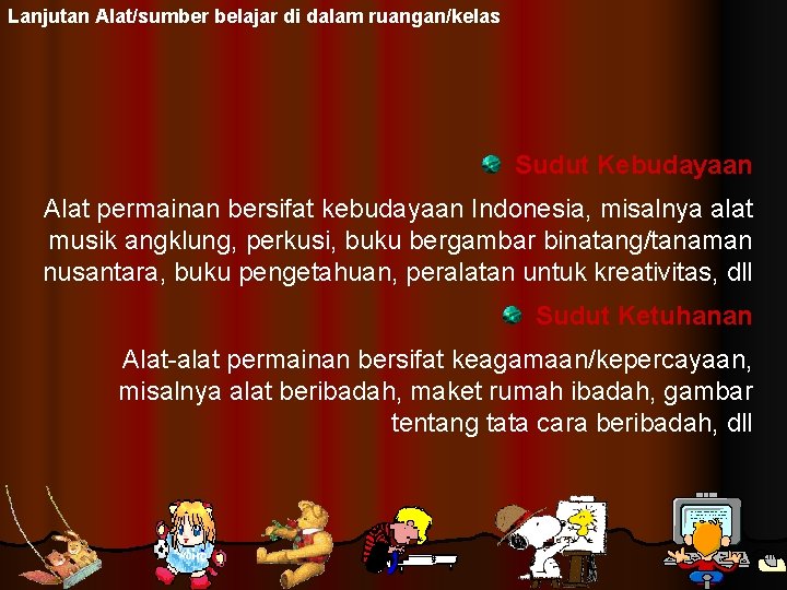 Lanjutan Alat/sumber belajar di dalam ruangan/kelas Sudut Kebudayaan Alat permainan bersifat kebudayaan Indonesia, misalnya
