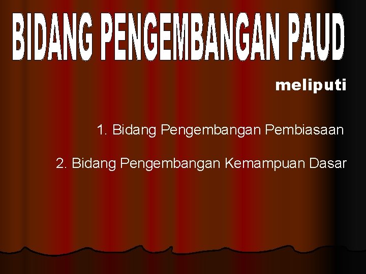 meliputi 1. Bidang Pengembangan Pembiasaan 2. Bidang Pengembangan Kemampuan Dasar 