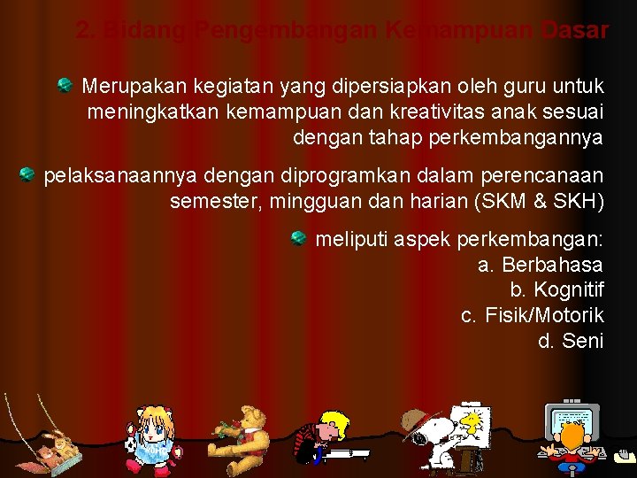 2. Bidang Pengembangan Kemampuan Dasar Merupakan kegiatan yang dipersiapkan oleh guru untuk meningkatkan kemampuan