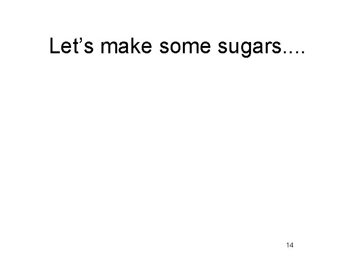 Let’s make some sugars. . 14 