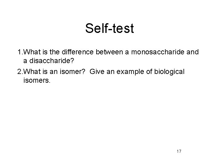 Self-test 1. What is the difference between a monosaccharide and a disaccharide? 2. What