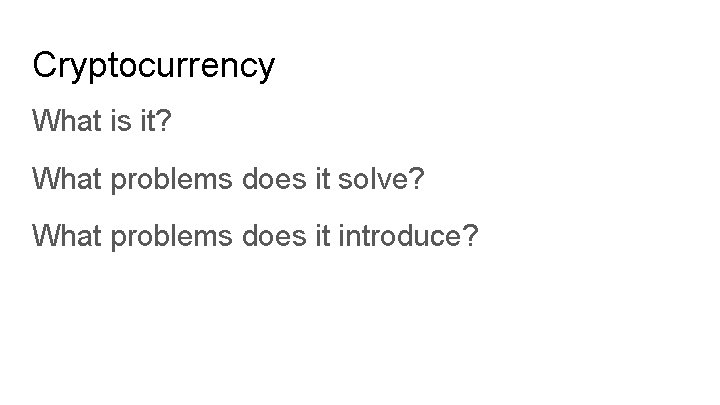 Cryptocurrency What is it? What problems does it solve? What problems does it introduce?