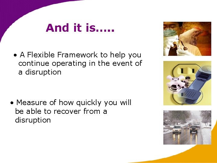 And it is…. . • A Flexible Framework to help you continue operating in