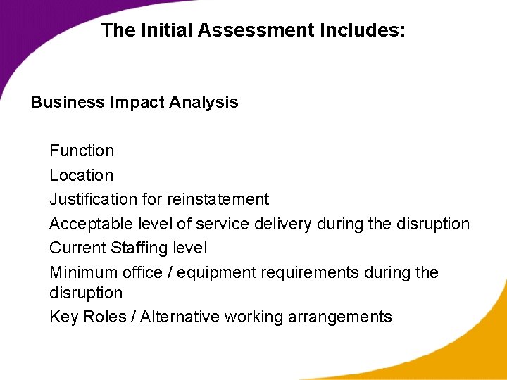 The Initial Assessment Includes: Business Impact Analysis Function Location Justification for reinstatement Acceptable level