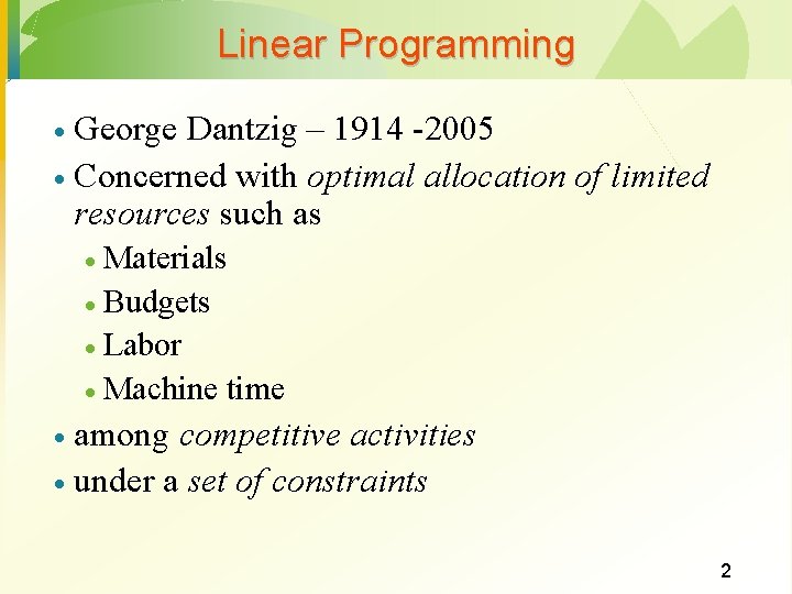 Linear Programming George Dantzig – 1914 -2005 · Concerned with optimal allocation of limited