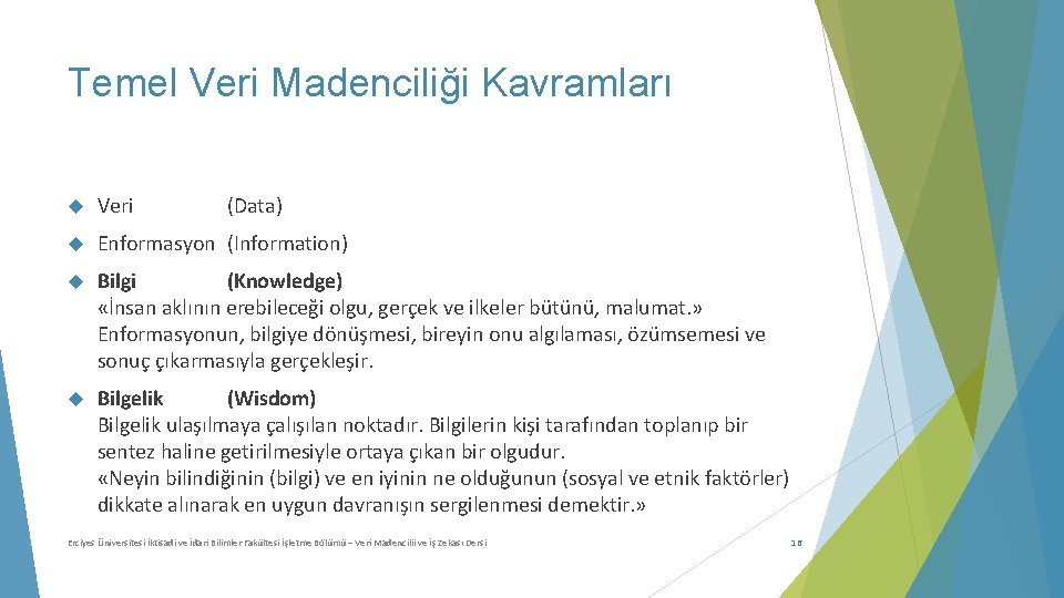 Temel Veri Madenciliği Kavramları Veri (Data) Enformasyon (Information) Bilgi (Knowledge) «İnsan aklının erebileceği olgu,