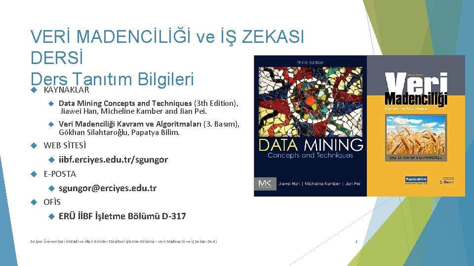 VERİ MADENCİLİĞİ ve İŞ ZEKASI DERSİ Ders Tanıtım Bilgileri KAYNAKLAR Data Mining Concepts and