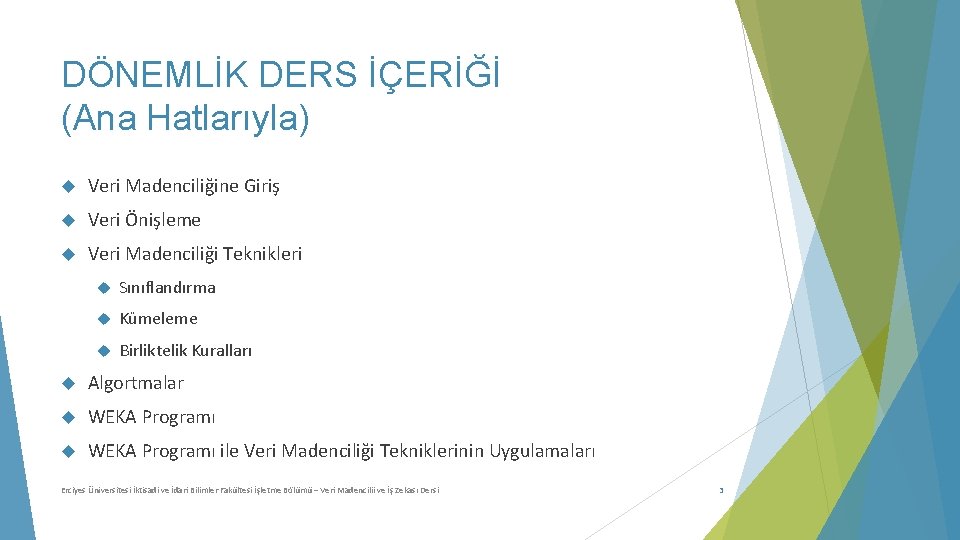 DÖNEMLİK DERS İÇERİĞİ (Ana Hatlarıyla) Veri Madenciliğine Giriş Veri Önişleme Veri Madenciliği Teknikleri Sınıflandırma