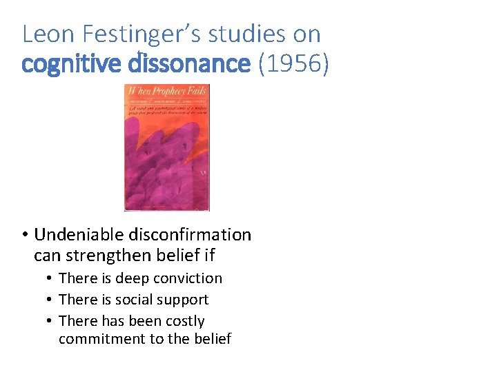 Leon Festinger’s studies on cognitive dissonance (1956) • Undeniable disconfirmation can strengthen belief if