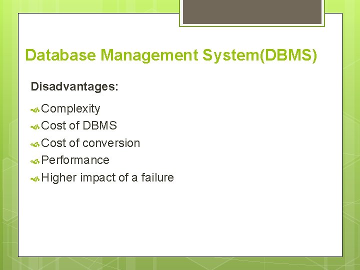 Database Management System(DBMS) Disadvantages: Complexity Cost of DBMS Cost of conversion Performance Higher impact Database Management System(DBMS) Disadvantages: Complexity Cost of DBMS Cost of conversion Performance Higher impact