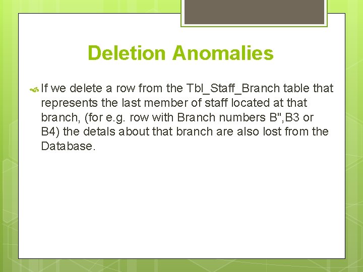 Deletion Anomalies If we delete a row from the Tbl_Staff_Branch table that represents the Deletion Anomalies If we delete a row from the Tbl_Staff_Branch table that represents the