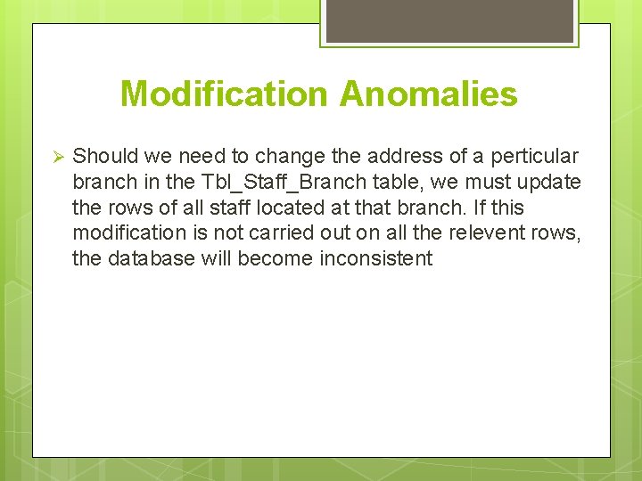 Modification Anomalies Ø Should we need to change the address of a perticular branch Modification Anomalies Ø Should we need to change the address of a perticular branch