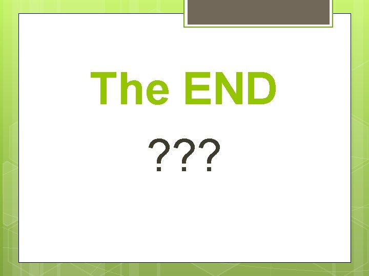 The END ? ? ? The END ? ? ?