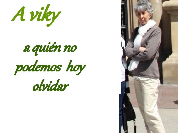 A viky a quién no podemos hoy olvidar , sabiendo que podemos ahora la