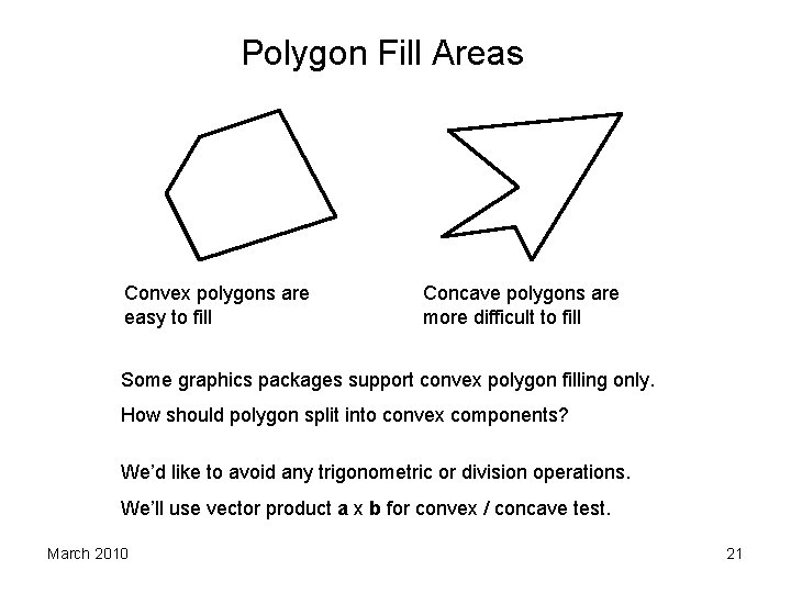 Polygon Fill Areas Convex polygons are easy to fill Concave polygons are more difficult