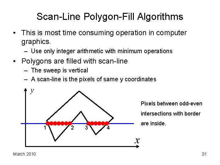 Scan-Line Polygon-Fill Algorithms • This is most time consuming operation in computer graphics. –