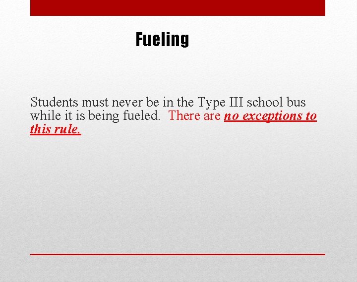Fueling Students must never be in the Type III school bus while it is