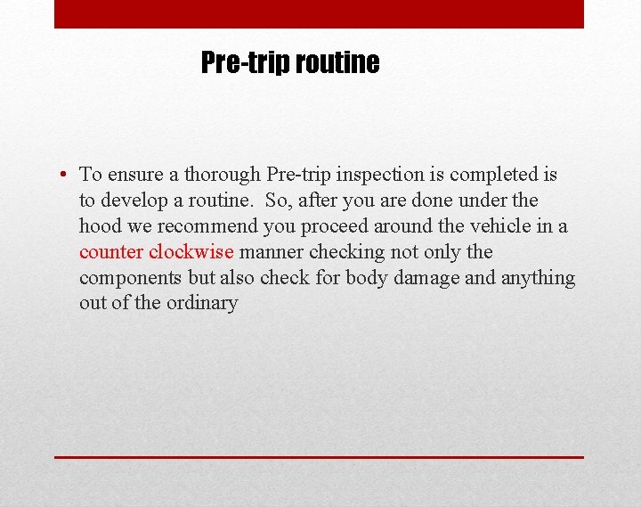 Pre-trip routine • To ensure a thorough Pre-trip inspection is completed is to develop