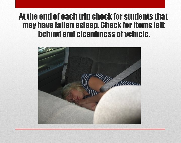 At the end of each trip check for students that may have fallen asleep.