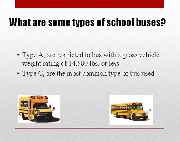 What are some types of school buses? • Type A, are restricted to bus