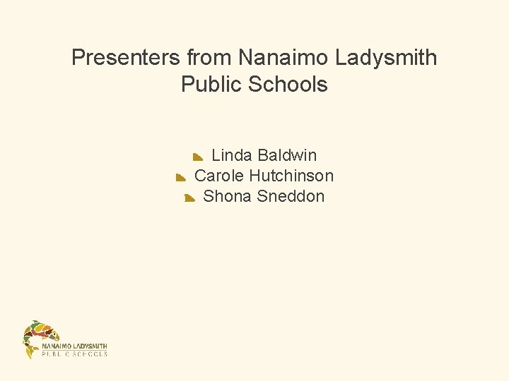 Presenters from Nanaimo Ladysmith Public Schools Linda Baldwin Carole Hutchinson Shona Sneddon Presenters from Nanaimo Ladysmith Public Schools Linda Baldwin Carole Hutchinson Shona Sneddon