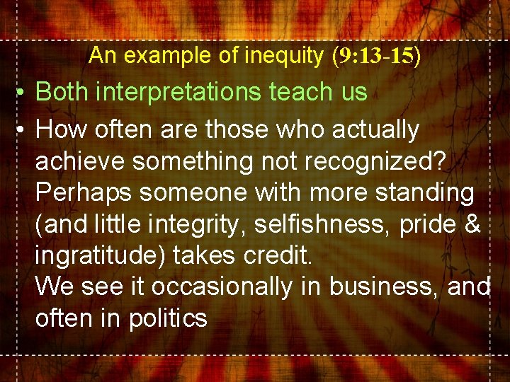 An example of inequity (9: 13 -15) • Both interpretations teach us • How