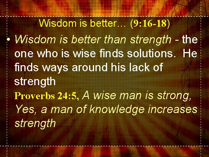 Wisdom is better… (9: 16 -18) • Wisdom is better than strength - the