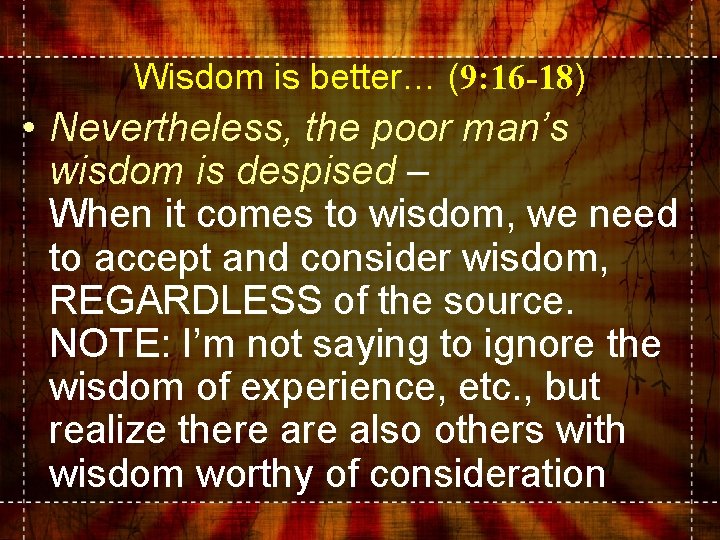 Wisdom is better… (9: 16 -18) • Nevertheless, the poor man’s wisdom is despised