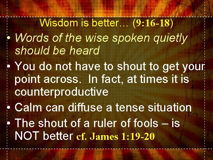 Wisdom is better… (9: 16 -18) • Words of the wise spoken quietly should